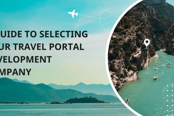 A Guide to Selecting Your Travel Portal Development Company