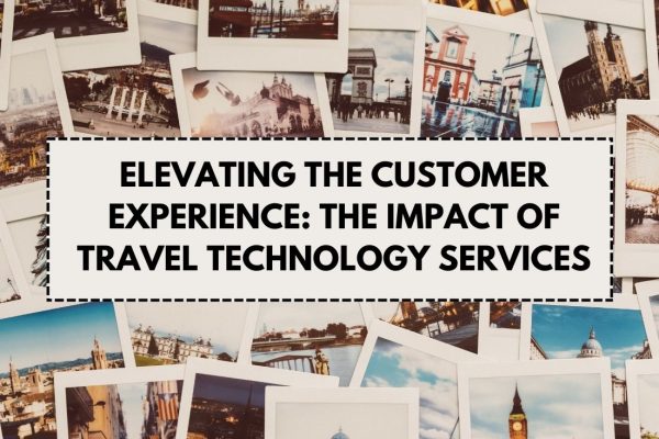 Elevating the Customer Experience The Impact of Travel Technology Services