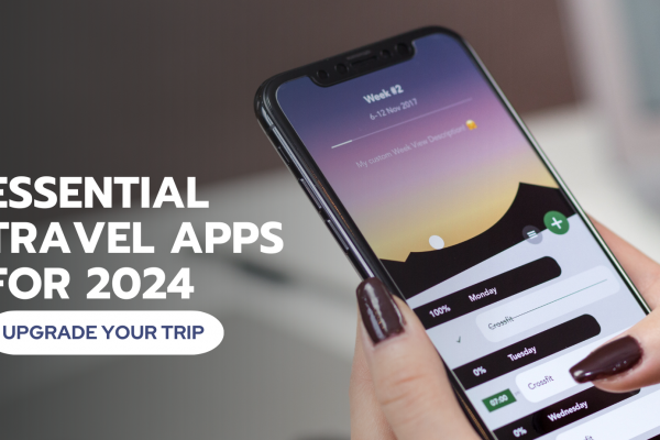 Essential Travel Apps for 2024: Upgrade Your Trip