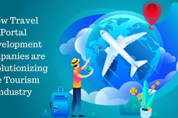 How Travel Portal Development Companies are Revolutionizing the Tourism Industry