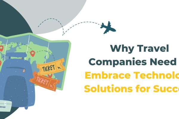 Why Travel Companies Need to Embrace Technology Solutions for Success