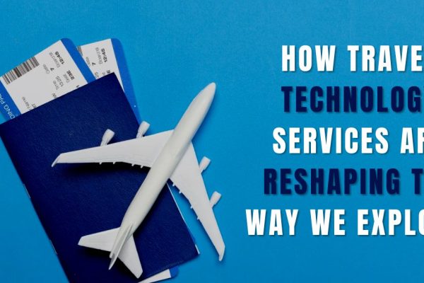 How Travel Technology Services are Reshaping the Way We Explore