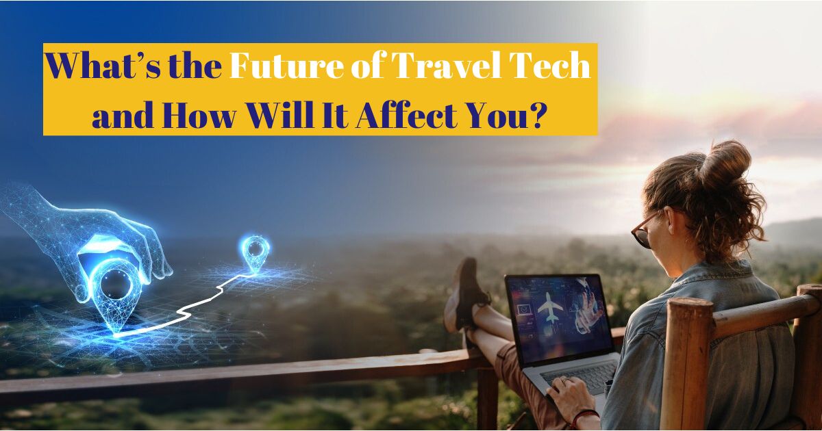 What’s the Future of Travel Tech and How Will It Affect You